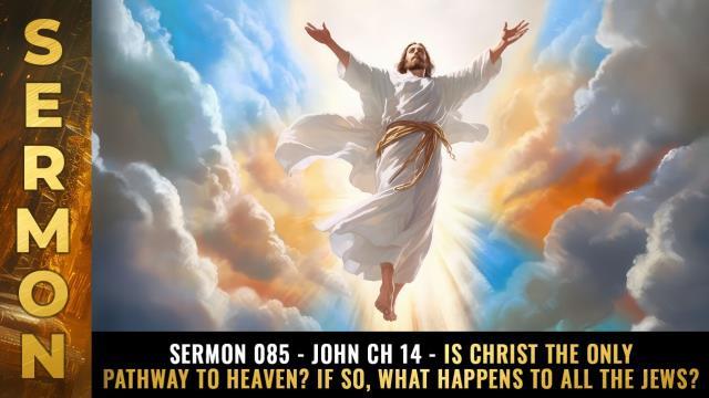 Mike Adams Sermon #085 - John Ch 14 - Is CHRIST the only pathway to Heaven? If so, what happens to all the Jews?