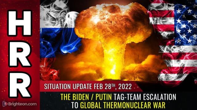 Situation Update Feb 28, 2022 - The Biden / Putin TAG-TEAM escalation to global thermonuclear WAR