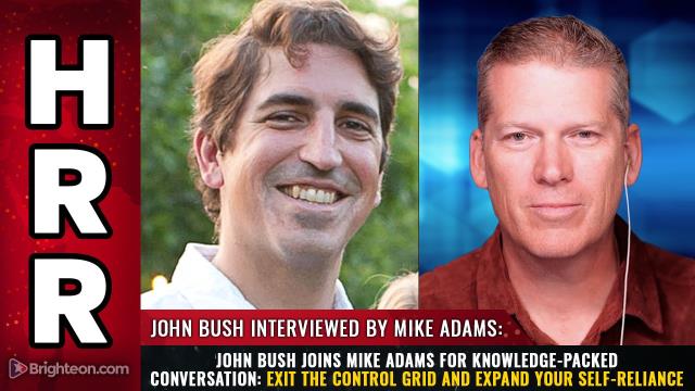 John Bush joins Mike Adams for knowledge-packed conversation: Exit the CONTROL GRID and expand your self-reliance