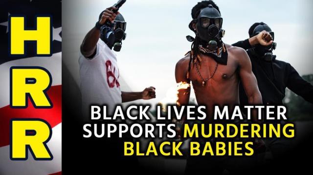 Black Lives Matter supports MURDERING BLACK BABIES