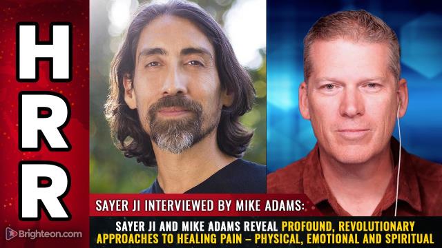 Sayer Ji and Mike Adams reveal profound, revolutionary approaches to HEALING PAIN – physical, emotional and spiritual