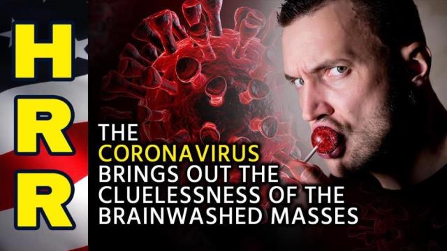 The coronavirus brings out the CLUELESSNESS of the brainwashed masses