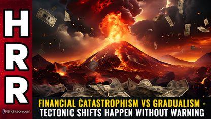 Financial CATASTROPHISM vs gradualism - tectonic shifts happen WITHOUT WARNING