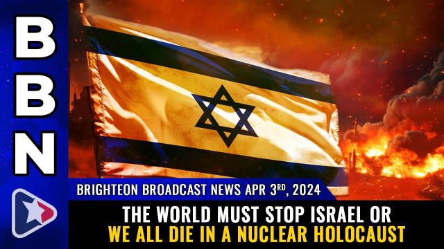 The world must STOP ISRAEL or we all die in a nuclear holocaust