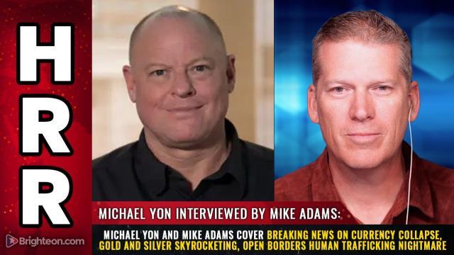 Michael Yon and Mike Adams cover breaking news on currency collapse, gold and silver skyrocketing, open borders human trafficking nightmare