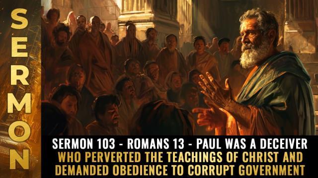 Mike Adams Sermon #103 - Romans 13 - Paul was a DECEIVER who perverted the teachings of Christ and demanded obedience to corrupt government