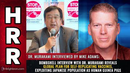 Bombshell interview with Dr. Murakami reveals global plan for self-replicating vaccines, exploiting Japanese population as human guinea pigs