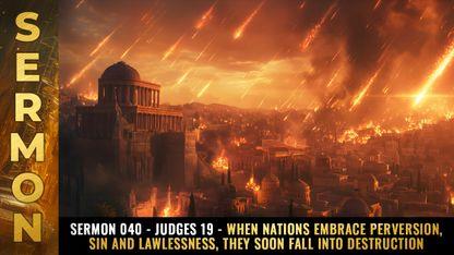 Mike Adams Sermon #040 - Judges 19 - When nations embrace perversion, sin and lawlessness, they soon fall into DESTRUCTION