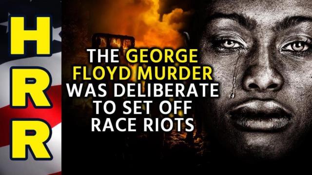 The George Floyd murder was DELIBERATE to set off RACE RIOTS