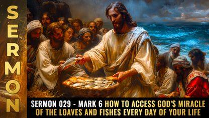 Mike Adams Sermon #029 - Mark 6 How to access God's MIRACLE of the loaves and fishes every day of your life