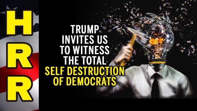 Trump invites us to WITNESS the total self destruction of DEMOCRATS