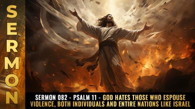 Mike Adams Sermon #082 - Psalm 11 - God HATES those who espouse violence, both individuals and entire nations like Israel