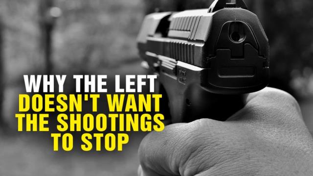 Why the LEFT doesn't want SHOOTINGS to stop