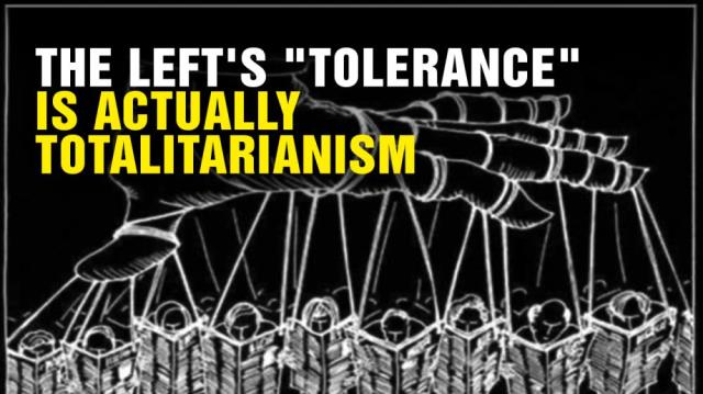 The Left's "TOLERANCE" is actually TOTALITARIANISM