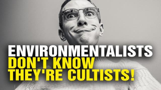 Environmentalists don't realize they're in a CULT!