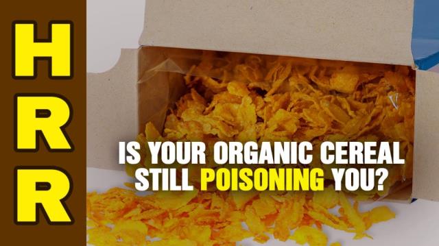 Is your ORGANIC cereal still POISONING you?