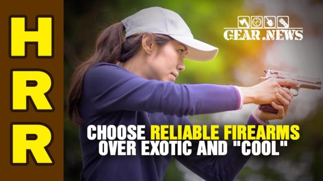 Choose RELIABLE firearms over exotic and "cool"