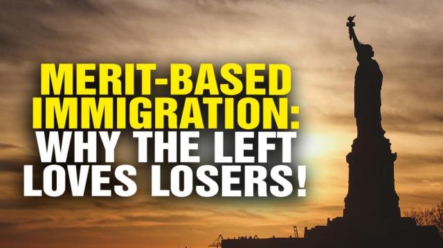 Merit-based immigration REFORM and why the Left loves LOSERS