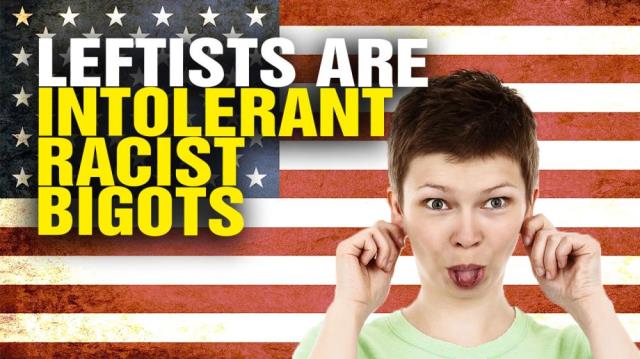 Today's Leftists: Intolerant, racist BIGOTS