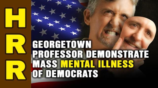 Georgetown professor demonstrate the mass MENTAL ILLNESS of Democrats