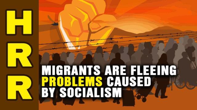 MIGRANTS are fleeing problems caused by SOCIALISM and Left-Wing Governments