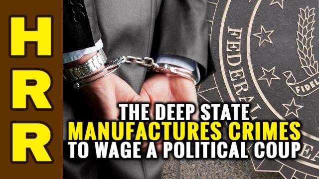 The deep state MANUFACTURES crimes to wage a political COUP