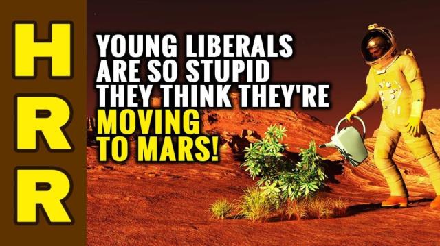 Young liberals so STUPID they think they're MOVING to MARS!