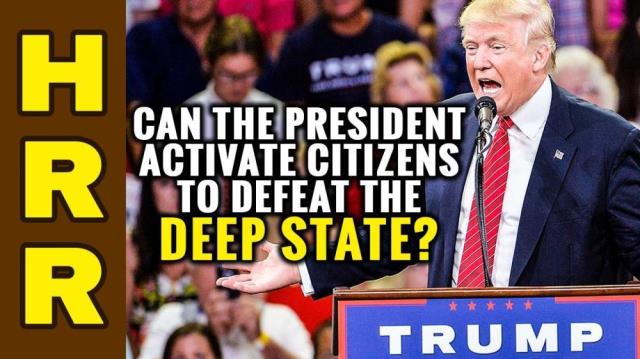 Can the PRESIDENT activate citizens to DEFEAT the deep state?