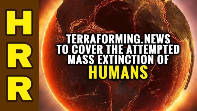 TERRAFORMING.news to cover the attempted mass extinction of HUMANS