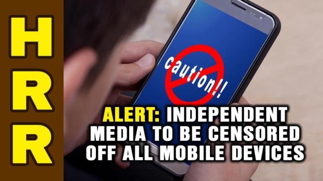 ALERT: Independent media to be CENSORED off all mobile devices