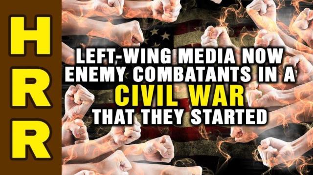 Left-wing media now ENEMY COMBATANTS in a civil war