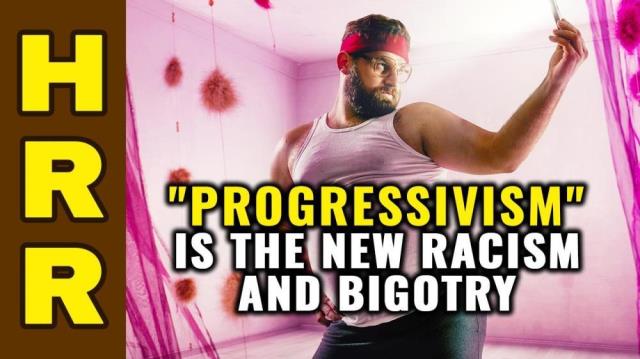 Progressivism is the new RACISM and BIGOTRY