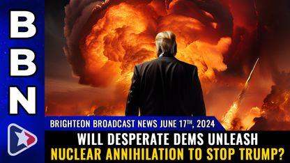 Will desperate Dems unleash NUCLEAR ANNIHILATION to stop Trump?