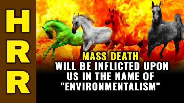 Mass DEATH will be inflicted upon us in the name of ENVIRONMENTALISM