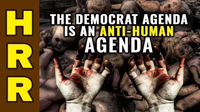 The Democrat agenda is an ANTI-HUMAN agenda