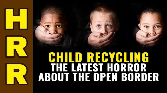 CHILD RECYCLING the latest horrifying truth about the open border