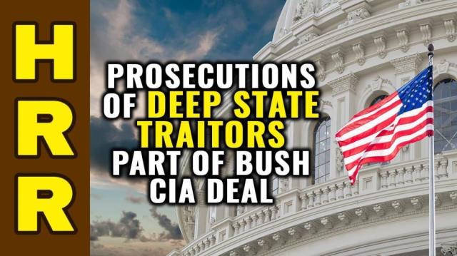 Prosecutions of deep state TRAITORS part of Bush CIA deal