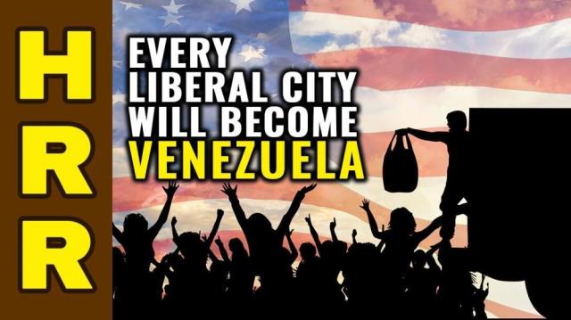 Every LIBERAL city will become Venezuela