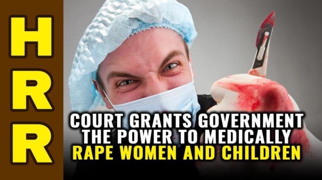 Court grants government the power to MEDICALLY RAPE women and children