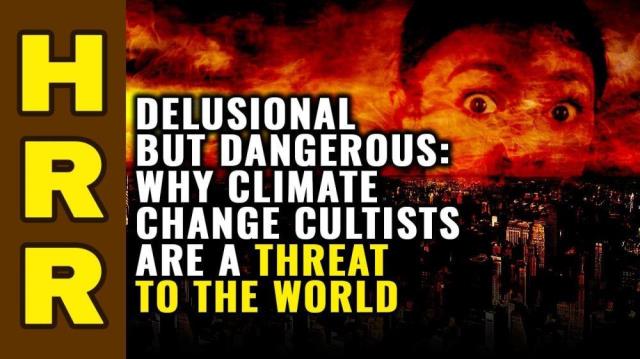 Delusional but DANGEROUS: Why climate change cultists are a threat to the world