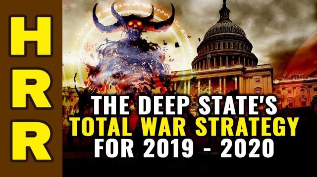 The deep state's TOTAL WAR strategy for 2019 - 2020