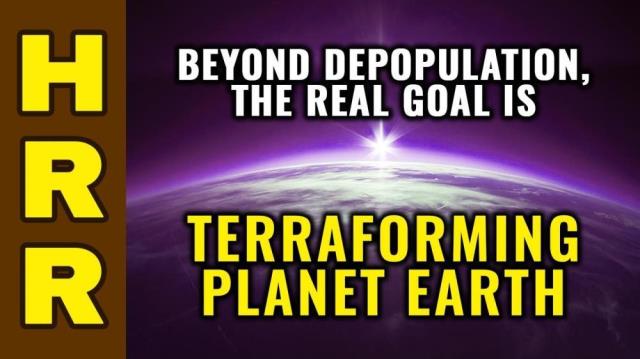 Beyond DEPOPULATION, the real goal is TERRAFORMING planet Earth