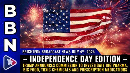 INDEPENDENCE DAY EDITION – Trump announces commission to investigate Big Pharma, Big Food, toxic chemicals and prescription medications