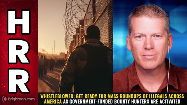 Whistleblower: Get ready for MASS ROUNDUPS of illegals across America as government-funded BOUNTY HUNTERS are activated