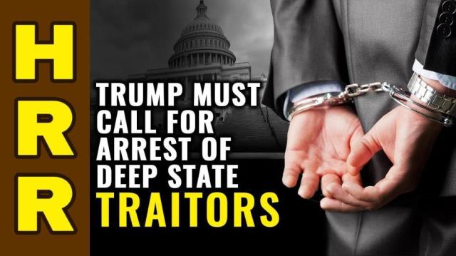 Trump must call for ARREST of deep state TRAITORS