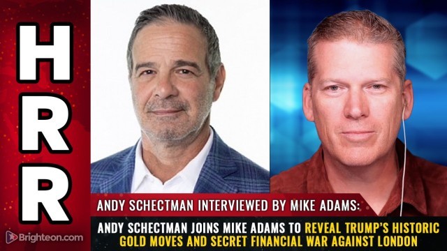 Andy Schectman joins Mike Adams to reveal Trump’s historic GOLD MOVES and secret financial war against London