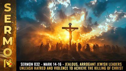 Mike Adams Sermon #032 - Mark 14-16 - Jealous, arrogant Jewish leaders unleash HATRED and VIOLENCE to achieve the KILLING of CHRIST