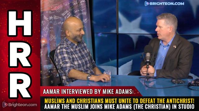 Muslims and Christians must UNITE to DEFEAT the Antichrist! Aamar the Muslim joins Mike Adams (the Christian) in studio