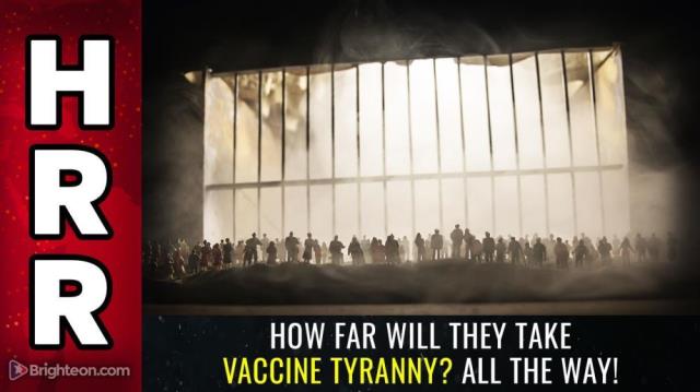 How FAR will they take vaccine tyranny? ALL THE WAY!