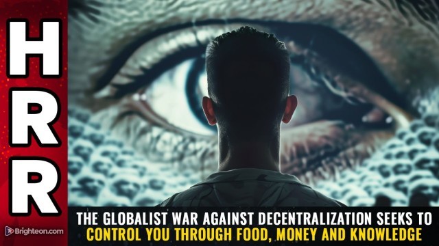 The globalist war against DECENTRALIZATION seeks to control you through food, money and knowledge